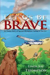 Icon image Let Us Be Brave: An Alaska Story of Special Olympians Uniting to Survive