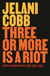 Icon image Three or More Is a Riot: Notes on How We Got Here: 2012-2025
