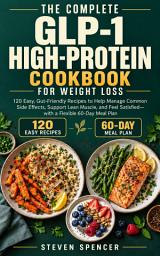 Icon image The Complete GLP-1 High-Protein Cookbook for Weight Loss: 120 Easy, Gut-Friendly Recipes to Help Manage Common Side Effects, Support Lean Muscle, and Feel Satisfied with a Flexible 60-Day Meal Plan