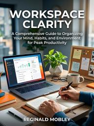 Icon image Workspace Clarity: A Proven System for Mental Focus and Order