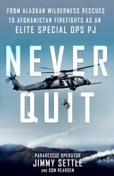 Icon image Never Quit: From Alaskan Wilderness Rescues to Afghanistan Firefights as an Elite Special Ops PJ
