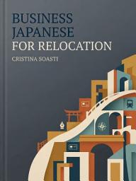 Icon image Business Japanese for Relocation: Speak Confidently in Your New Workplace