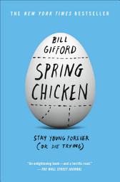 Icon image Spring Chicken: Stay Young Forever (or Die Trying)