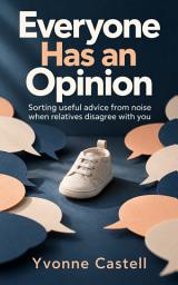 Icon image Everyone Has an Opinion: Sorting useful advice from noise when relatives disagree with you
