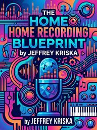 Icon image The Home Recording Blueprint: Build Your First Pro Studio on Any Budget
