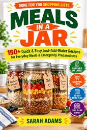 Icon image MEALS IN A JAR: 150+ Quick & Easy Just-Add-Water Recipes for Everyday Meals & Emergency Preparedness | Includes Printable Jar Labels, Shopping Lists, 30-Day Meal Plan & Shelf-Life Chart
