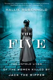 Icon image The Five: The Untold Lives of the Women Killed by Jack the Ripper