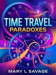 Icon image Time Travel Paradoxes: Navigate the Mind-Bending Logic of Science Fiction’s Greatest Puzzles