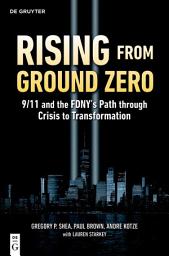 Icon image Rising from Ground Zero: 9/11 and the FDNY's Path through Crisis to Transformation