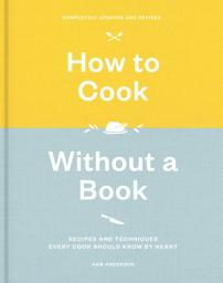 Icon image How to Cook Without a Book, Completely Updated and Revised: Recipes and Techniques Every Cook Should Know by Heart: A Cookbook