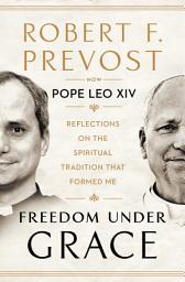 Icon image Freedom Under Grace: Reflections on the Spiritual Tradition That Formed Me