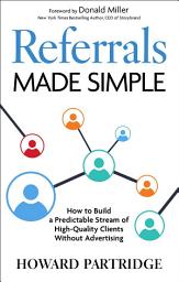 Icon image Referrals Made Simple: How to Build a Predictable Stream of High-Quality Clients Without Advertising