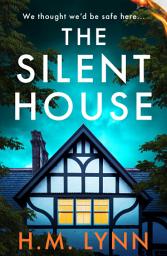 Icon image The Silent House: An eerie and unsettling psychological thriller from H.M. Lynn