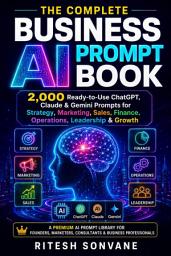 Icon image The Complete Business AI Prompt Book: 2000 Ready to Use ChatGPT, Claude & Gemini Prompts for Strategy, Marketing, Sales, Finance, Operations, Leadership & Growth