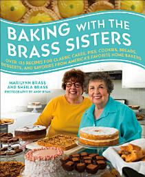 Icon image Baking with the Brass Sisters: Over 125 Recipes for Classic Cakes, Pies, Cookies, Breads, Desserts, and Savories from America's Favorite Home Bakers