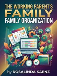 Icon image The Working Parent's Guide to Family Organization: Practical Family Organization for Exhausted Parents